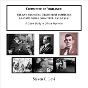 Committee of Vigilance: The San Francisco Chamber of Commerce Law and Order Committee, 1916-1919: A Case Study in Official Hysteria | [Steven C. Levi]
