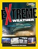 Extreme Weather: Surviving Tornadoes, Sandstorms, Hailstorms, Blizzards, Hurricanes, and More!