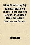 Films Directed by Yoji Yamada (Study Guide): Otoko Wa Tsurai Yo, the Twilight Samurai, the Hidden Blade, Tora-San's Sunrise and Sunset-
