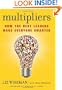 Multipliers: How the Best Leaders Make Everyone Smarter