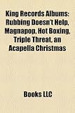 King Records Albums: Rubbing Doesn't Help, Magnapop, Hot Boxing, Triple Threat, an Acapella Christmas