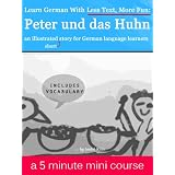 Learn German With Less Text, More Fun: Peter und das Huhn - an illustrated (short) story for German language learners ~ Andr� Klein