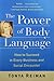 The Power of Body Language: How to Succeed in Every Business and Social Encounter
