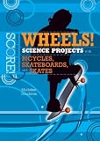 Wheels!: Science Projects with Bicycles, Skateboards, and Skates (Score! Sports Science Projects)