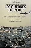 Les guerres de l'eau : L'eau au coeur des conflits du XXIe si�cle