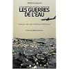 Les guerres de l'eau : L'eau au coeur des conflits du XXIe si�cle