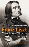 Franz Liszt: Vision&auml;r und Virtuose - Jan Jiracek von Arnim