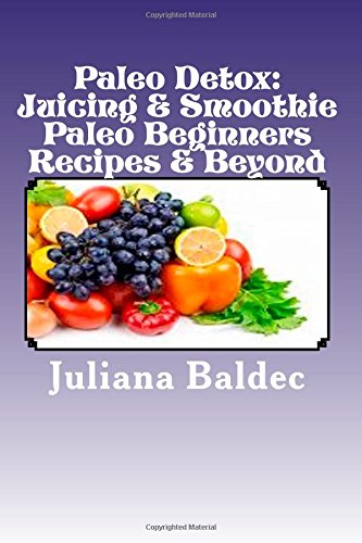 paleo detox juicing  smoothie paleo beginners recipes  beyond