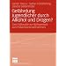 Gef�hrdung Jugendlicher durch Alkohol und Drogen?: Eine Fallstudie zur Wirksamkeit von Pr�ventionsma�nahmen