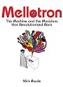 Mellotron: The Machine and the Musicians that Revolutionised Rock