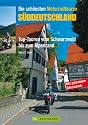 Die schönsten Motorradtouren Süddeutschland: Top-Touren vom Schwarzwald bis zum Alpenrand. Mit getesteten Bikerhotels