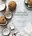 The Whole Coconut Cookbook: Vibrant Dairy-Free, Gluten-Free Recipes Featuring Nature's Most Versatile Ingredient