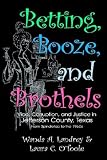 Betting, Booze, and Brothels: Vice, Corruption, and Justice in Jefferson County, Texas   [BETTING BOOZE & BROTHELS] [Paperback]