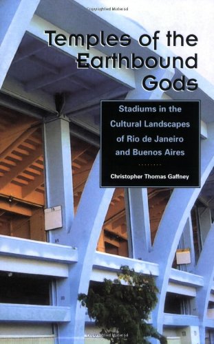 Temples of the Earthbound Gods: Stadiums in the Cultural Landscapes of Rio de Janeiro and Buenos Aires