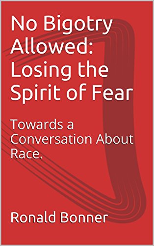 No Bigotry Allowed: Losing the Spirit of Fear: Towards the Conversation about Race