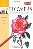 Drawing Made Easy Flowers in Colored Pencil: Learn to render a variety of floral scenes in vibrant color