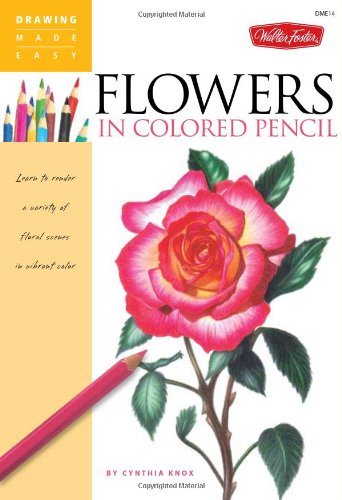 flowers in colored pencil learn to render a variety of floral scenes in vibrant color drawing made easy