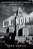 L.A. Noir: The Struggle for the Soul of America’s Most Seductive City