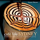 Cafe Life Sydney: A Guide to the Neighborhood Cafes of Australia's Harbor City (Cafe Life Series)