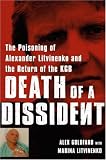 Death of a Dissident: The Poisoning of Alexander Litvinenko and the Return of the KGB