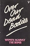 Over our dead bodies : women against the bomb