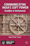 Communicating India's soft power : Buddha to Bollywood