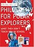 Philosophy for Polar Explorers: What They Don't Teach You In School
