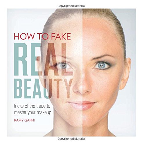 How to Fake Real Beauty: Tricks of the Trade to Master Your Makeup, by Ramy Gafni How to Fake Real Beauty: Tricks of the Trade to Master Your Makeup, by Ramy Gafni