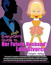 Every Single Girl's Guide to Her Future Husband's Last Divorce Every Single Girl's Guide to Her Future Husband's Last Divorce