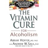 The Vitamin Cure for Alcoholism: How to Protect Against and Fight Alcoholism Using Nutrition and Vitamin Supplementation