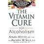 The Vitamin Cure for Alcoholism: How to Protect Against and Fight Alcoholism Using Nutrition and Vitamin Supplementation