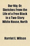 Our Nig; Or, Sketches From the Life of a Free Black in a Two-Story White House, North