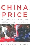 China Price, The: The True Cost of Chinese Competitive Advantage