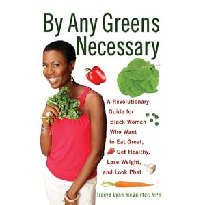 By Any Greens Necessary: A Revolutionary Guide for Black Women Who Want to Eat Great, Get Healthy, Lose Weight, and Look Phat