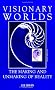 Visionary Worlds: The Making and Unmaking of Reality