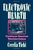 Electronic Hearth: Creating an American Television Culture