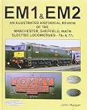 An illustrated historical review of the Manchester, Sheffield, Wath EM1 & EM2 electric locomotives