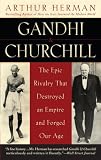 Gandhi & Churchill: The Epic Rivalry that Destroyed an Empire and Forged Our Age