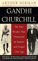 Gandhi & Churchill: The Epic Rivalry that Destroyed an Empire and Forged Our Age