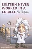 Einstein Never Worked in a Cubicle: Using Science for Good Management