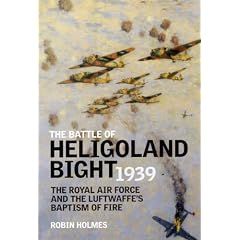The Battle of Heligoland Bight 1939: The Royal Air Force and the Luftwaffe's Baptism of Fire