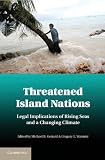 Threatened island nations : legal implications of rising seas and a changing climate