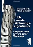 Ich werde Wohnungseigent�mer: Ratgeber zum Erwerb einer Wohnung - Klaus Eichhorn