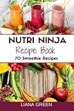 Nutri Ninja Recipe Book: 70 Smoothie Recipes for Weight Loss, Increased Energy a