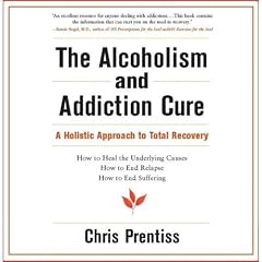 The Alcoholism and Addiction Cure: A Holistic Approach to Total Recovery (Unabridged)