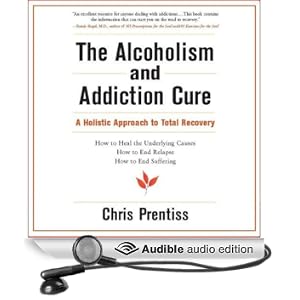 The Alcoholism and Addiction Cure: A Holistic Approach to Total Recovery
