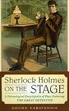 Sherlock Holmes on the Stage: A Chronological Encyclopedia of Plays Featuring the Great Detective