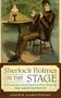 Sherlock Holmes on the Stage: A Chronological Encyclopedia of Plays Featuring the Great Detective