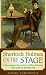 Sherlock Holmes on the Stage: A Chronological Encyclopedia of Plays Featuring the Great Detective
