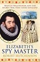 Elizabeth's Spy Master : Francis Walsingham and the secret war that saved England [ Spymaster ]
